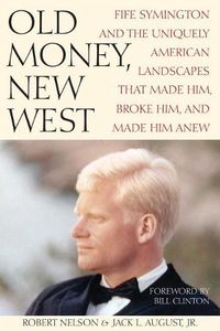 Cover image for Old Money, New West: Fife Symington and the Uniquely American Landscapes That Made Him, Broke Him, and Made Him Anew
