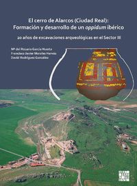 Cover image for El cerro de Alarcos (Ciudad Real): Formacion y desarrollo de un oppidum iberico: 20 anos de excavaciones arqueologicas en el Sector III