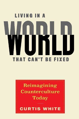 Cover image for Living In A World That Can't Be Fixed: Re-Imagining Counterculture Today