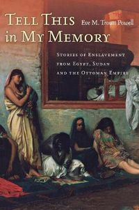 Cover image for Tell This in My Memory: Stories of Enslavement from Egypt, Sudan, and the Ottoman Empire