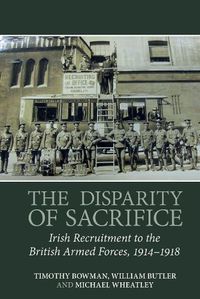 Cover image for The Disparity of Sacrifice: Irish Recruitment to the British Armed Forces, 1914-1918