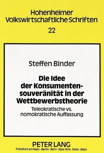 Cover image for Die Idee Der Konsumentensouveraenitaet in Der Wettbewerbstheorie: Teleokratische vs. Nomokratische Auffassung