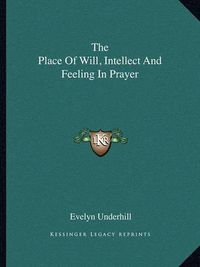 Cover image for The Place of Will, Intellect and Feeling in Prayer