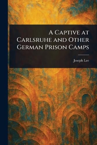 Cover image for A Captive at Carlsruhe and Other German Prison Camps