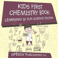 Cover image for Kids First Chemistry Book: Learning is Fun Science Edition