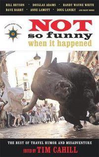 Cover image for Not So Funny When it Happened: The Best of Travel Humor and Misadventure