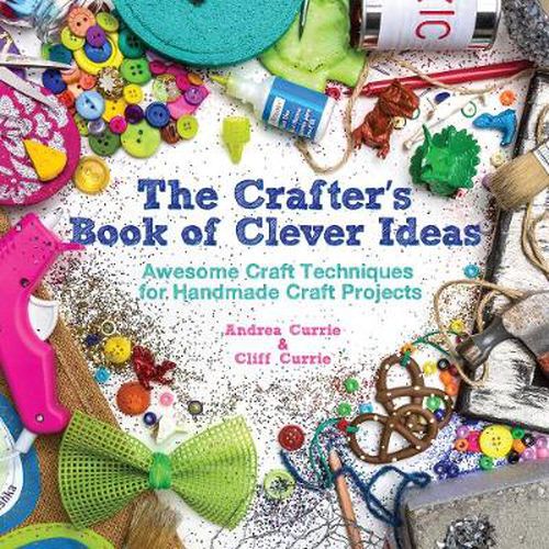 Cover image for The Crafter's Book of Clever Ideas: Awesome Craft Techniques for Handmade Craft Projects