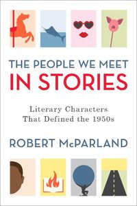 Cover image for The People We Meet in Stories: Literary Characters That Defined the 1950s