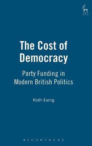 Cover image for The Cost of Democracy: Party Funding in Modern British Politics