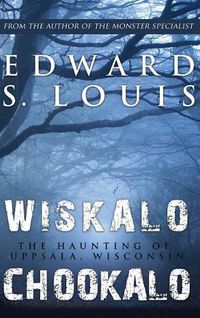 Cover image for Wiskalo Chookalo: The Haunting of Uppsala, Wisconsin