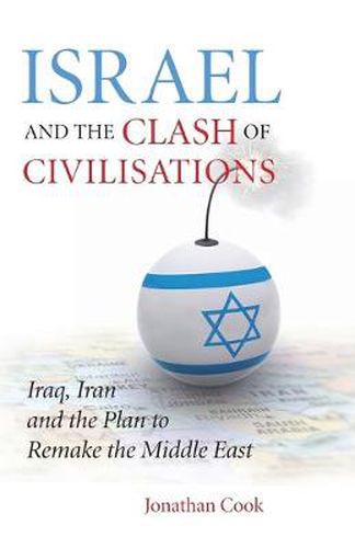 Cover image for Israel and the Clash of Civilisations: Iraq, Iran and the Plan to Remake the Middle East