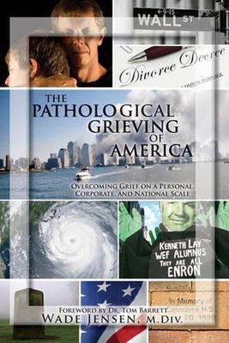 Cover image for The Pathological Grieving of America: Overcoming Grief on a Personal, Corporate, and Naitonal Scale