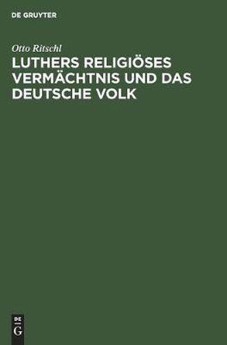 Luthers Religioeses Vermachtnis Und Das Deutsche Volk: Ein Vortrag