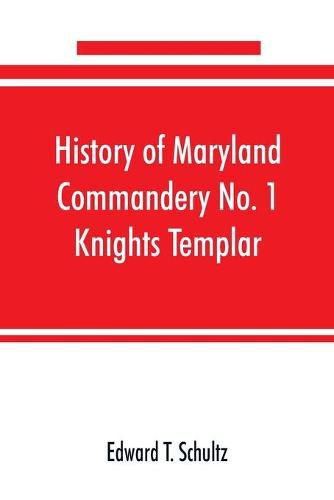 Cover image for History of Maryland Commandery No. 1 Knights Templar, stationed at Baltimore, State of Maryland, from 1790-1890