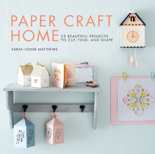 Cover image for Paper Craft Home: 25 Beautiful Projects to Cut, Fold, and Shape
