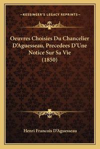 Cover image for Oeuvres Choisies Du Chancelier D'Aguesseau, Precedees D'Une Notice Sur Sa Vie (1850)