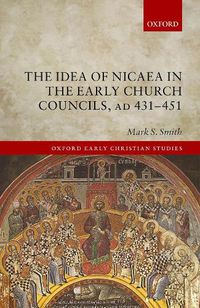 Cover image for The Idea of Nicaea in the Early Church Councils, AD 431-451