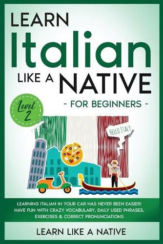 Cover image for Learn Italian Like a Native for Beginners - Level 2: Learning Italian in Your Car Has Never Been Easier! Have Fun with Crazy Vocabulary, Daily Used Phrases, Exercises & Correct Pronunciations