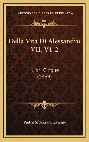 Cover image for Della Vita Di Alessandro VII, V1-2: Libri Cinque (1839)