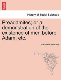 Cover image for Preadamites; or a demonstration of the existence of men before Adam, etc.