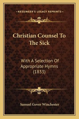 Cover image for Christian Counsel to the Sick: With a Selection of Appropriate Hymns (1833)