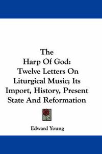Cover image for The Harp of God: Twelve Letters on Liturgical Music; Its Import, History, Present State and Reformation