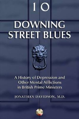 Downing Street Blues: A History of Depression and Other Mental Afflictions in British Prime Ministers