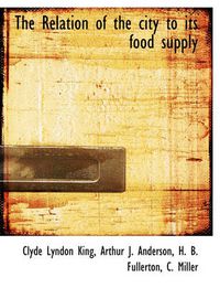 Cover image for The Relation of the City to Its Food Supply