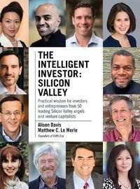 Cover image for The Intelligent Investor - Silicon Valley: Practical wisdom for investors and entrepreneurs from 50 leading Silicon Valley angels and venture capitalists