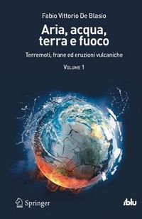 Cover image for Aria, acqua, terra e fuoco - Volume I: Terremoti, frane ed eruzioni vulcaniche