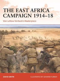 Cover image for The East Africa Campaign 1914-18: Von Lettow-Vorbeck's Masterpiece