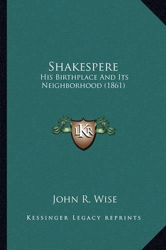 Shakespere Shakespere: His Birthplace and Its Neighborhood (1861) His Birthplace and Its Neighborhood (1861)