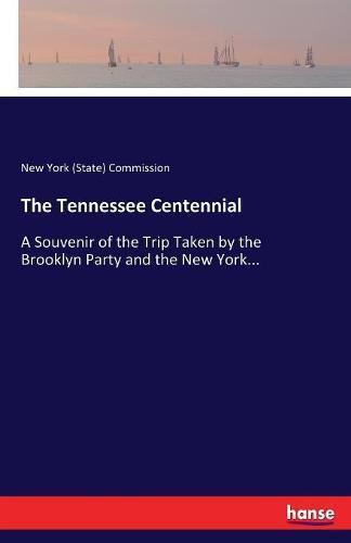 Cover image for The Tennessee Centennial: A Souvenir of the Trip Taken by the Brooklyn Party and the New York...