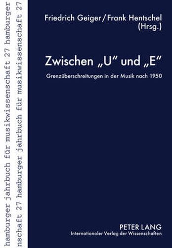 Zwischen  U  Und  E: Grenzeuberschreitungen in Der Musik Nach 1950