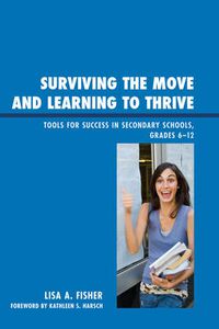 Cover image for Surviving the Move and Learning to Thrive: Tools for Success in Secondary Schools, Grades 6-12