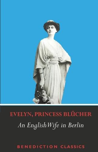 Cover image for An English Wife in Berlin: A Private Memoir of Events, Politics and Daily Life in Germany Throughout the War and the Social Revolution of 1918