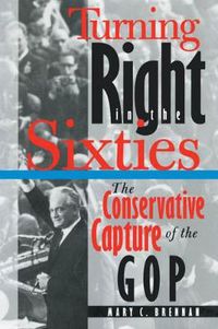 Cover image for Turning Right in the Sixties: The Conservative Capture of the GOP