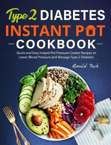 Cover image for Type 2 Diabetes Instant Pot Cookbook: Quick and Easy Instant Pot Pressure Cooker Recipes to Lower Blood Pressure and Manage Type 2 Diabetes