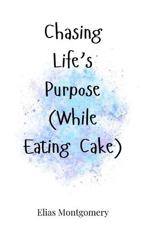 Cover image for Chasing Life's Purpose (While Eating Cake)