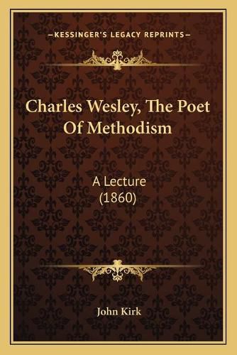 Cover image for Charles Wesley, the Poet of Methodism: A Lecture (1860)