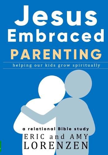 Cover image for Jesus Embraced Parenting: helping our kids grow spiritually