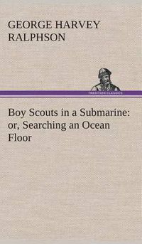 Cover image for Boy Scouts in a Submarine: or, Searching an Ocean Floor