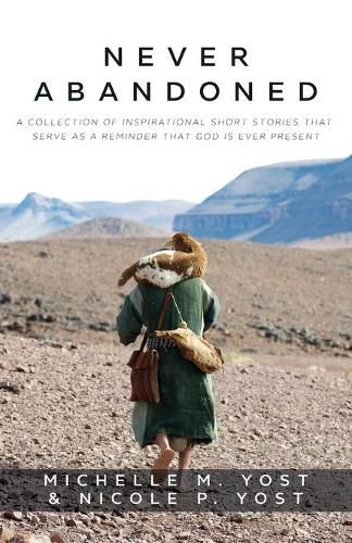 Cover image for Never Abandoned: A Collection of Inspirational Short Stories that Serve as a Reminder that God is Ever Present