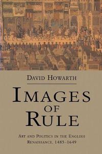 Cover image for Images of Rule: Art and Politics in the English Renaissance, 1485-1649