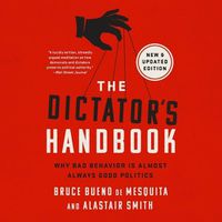 Cover image for The Dictator's Handbook: Why Bad Behavior Is Almost Always Good Politics