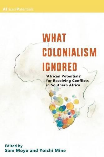 Cover image for What Colonialism Ignored. 'African Potentials' for Resolving Conflicts in Southern Africa