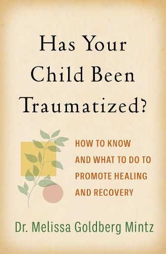 Cover image for Has Your Child Been Traumatized?: How to Know and What to Do to Promote Healing and Recovery