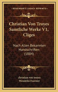 Cover image for Christian Von Troyes Samtliche Werke V1, Cliges: Nach Allen Bekannten Handschriften (1884)