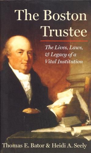 Cover image for The Boston Trustee: The Laws, Lives, and Legacy of a Vital Institution