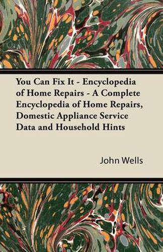 Cover image for You Can Fix It - Encyclopedia of Home Repairs - A Complete Encyclopedia of Home Repairs, Domestic Appliance Service Data and Household Hints